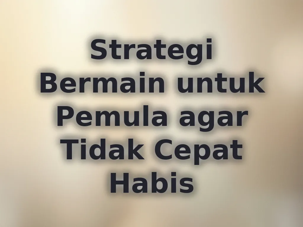 Strategi Bermain untuk Pemula agar Tidak Cepat Habis