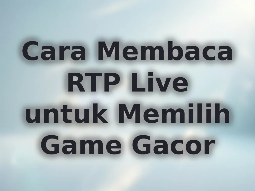 Cara Membaca RTP Live untuk Memilih Game Gacor