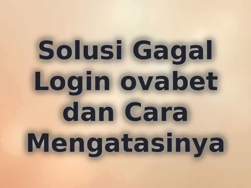 Solusi Gagal Login ovabet dan Cara Mengatasinya